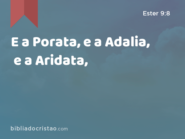 E a Porata, e a Adalia, e a Aridata, - Ester 9:8