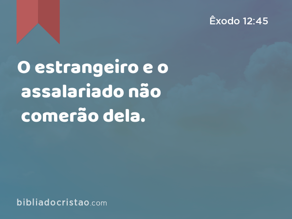 O estrangeiro e o assalariado não comerão dela. - Êxodo 12:45