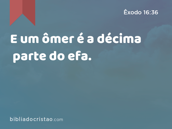 E um ômer é a décima parte do efa. - Êxodo 16:36