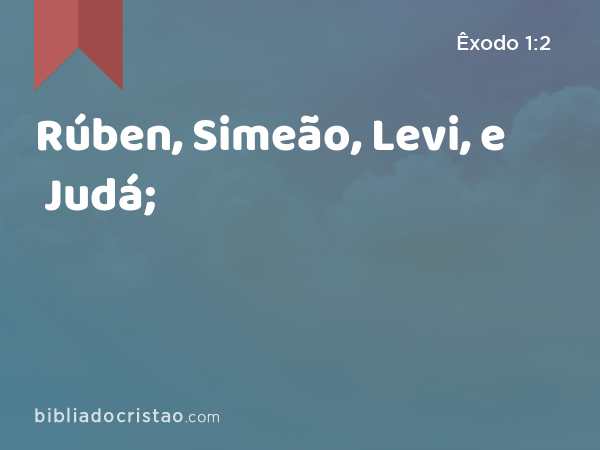 Rúben, Simeão, Levi, e Judá; - Êxodo 1:2