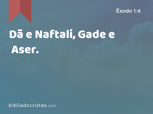 Dã e Naftali, Gade e Aser. - Êxodo 1:4