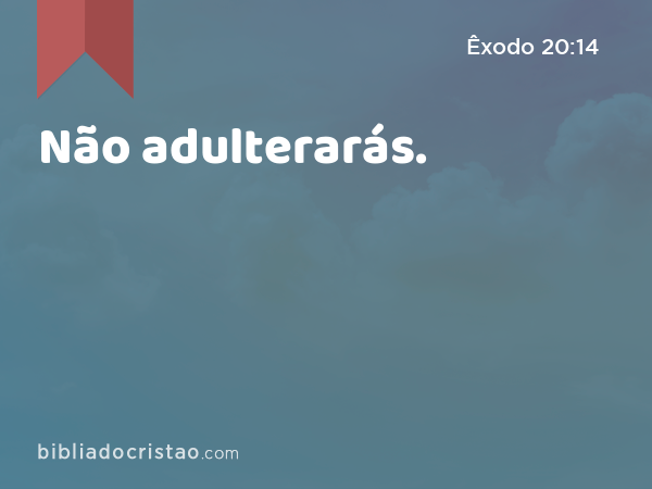 Não adulterarás. - Êxodo 20:14