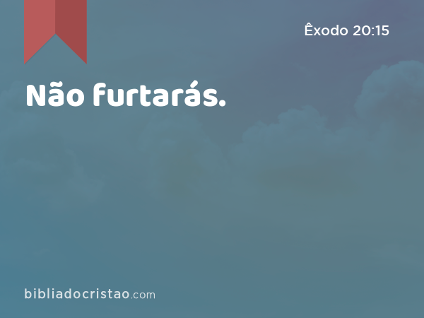 Não furtarás. - Êxodo 20:15