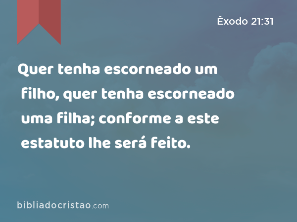 Quer tenha escorneado um filho, quer tenha escorneado uma filha; conforme a este estatuto lhe será feito. - Êxodo 21:31