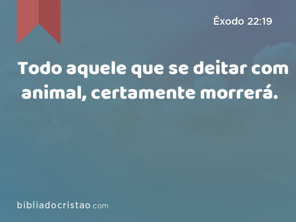 Todo aquele que se deitar com animal, certamente morrerá. - Êxodo 22:19