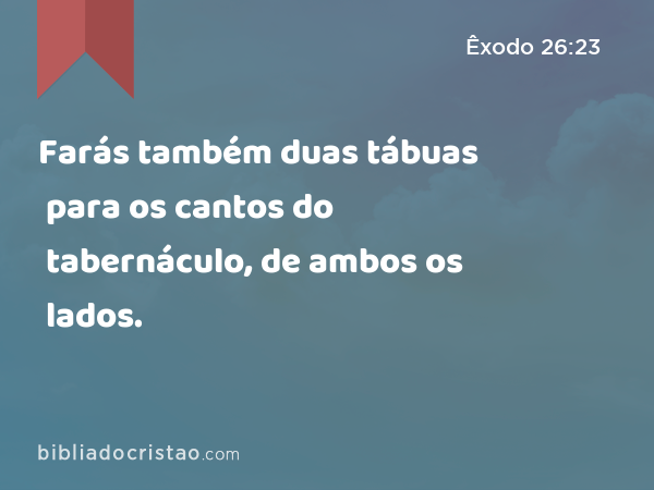 Farás também duas tábuas para os cantos do tabernáculo, de ambos os lados. - Êxodo 26:23