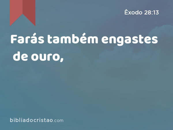 Farás também engastes de ouro, - Êxodo 28:13