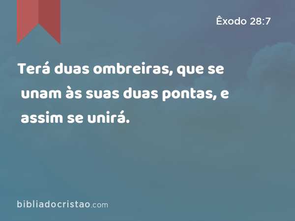 Terá duas ombreiras, que se unam às suas duas pontas, e assim se unirá. - Êxodo 28:7