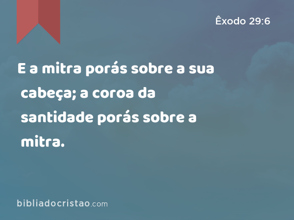 E a mitra porás sobre a sua cabeça; a coroa da santidade porás sobre a mitra. - Êxodo 29:6