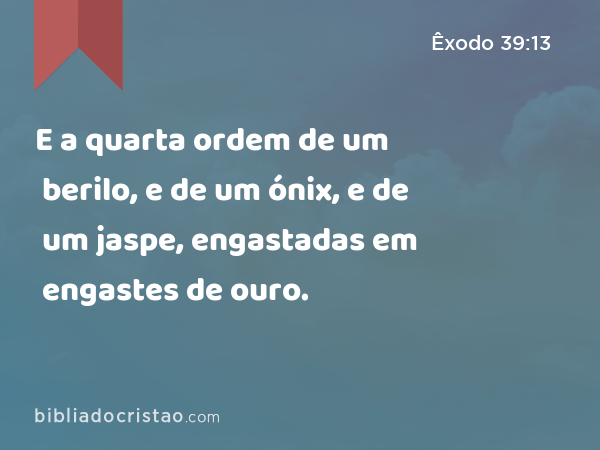 E a quarta ordem de um berilo, e de um ónix, e de um jaspe, engastadas em engastes de ouro. - Êxodo 39:13