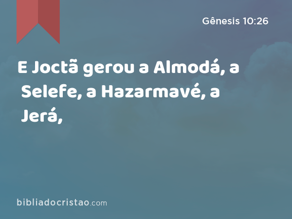 E Joctã gerou a Almodá, a Selefe, a Hazarmavé, a Jerá, - Gênesis 10:26