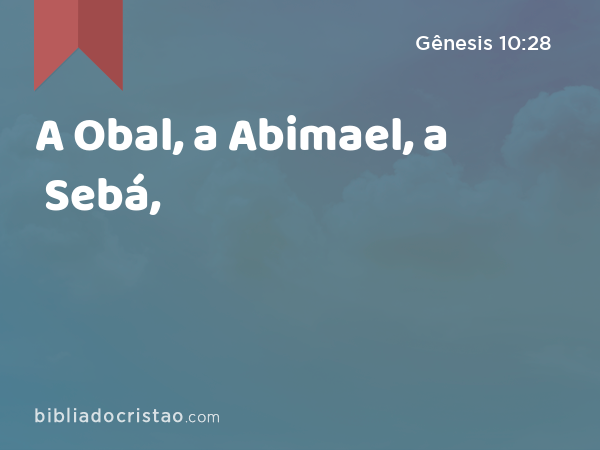 A Obal, a Abimael, a Sebá, - Gênesis 10:28