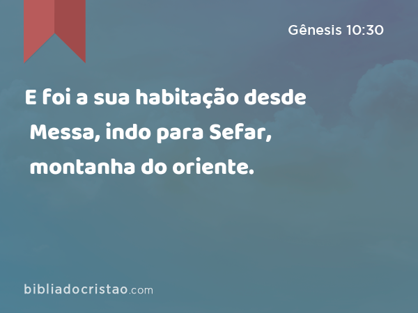 E foi a sua habitação desde Messa, indo para Sefar, montanha do oriente. - Gênesis 10:30