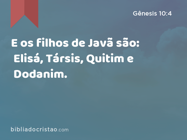 E os filhos de Javã são: Elisá, Társis, Quitim e Dodanim. - Gênesis 10:4