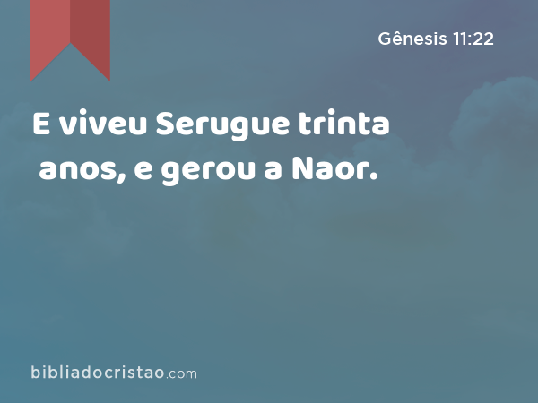 E viveu Serugue trinta anos, e gerou a Naor. - Gênesis 11:22