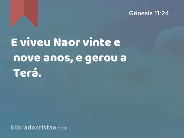 E viveu Naor vinte e nove anos, e gerou a Terá. - Gênesis 11:24