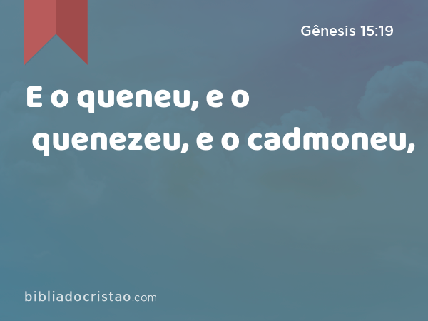 E o queneu, e o quenezeu, e o cadmoneu, - Gênesis 15:19