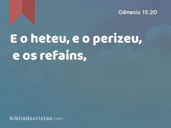 E o heteu, e o perizeu, e os refains, - Gênesis 15:20