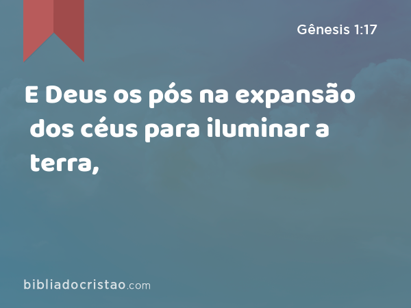 E Deus os pós na expansão dos céus para iluminar a terra, - Gênesis 1:17