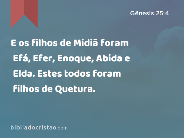 E os filhos de Midiã foram Efá, Efer, Enoque, Abida e Elda. Estes todos foram filhos de Quetura. - Gênesis 25:4