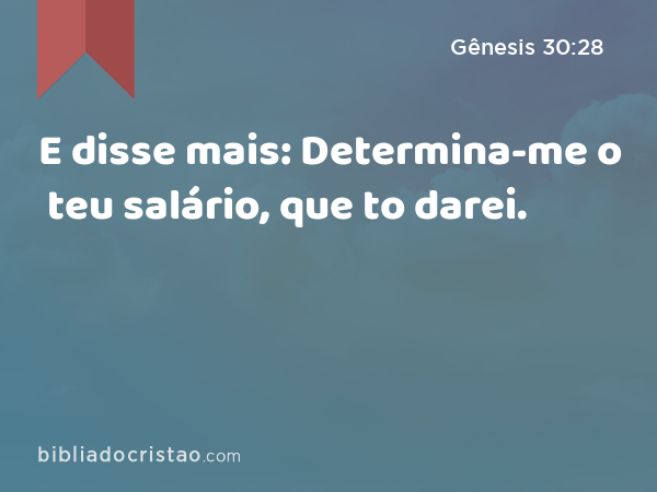 E disse mais: Determina-me o teu salário, que to darei. - Gênesis 30:28