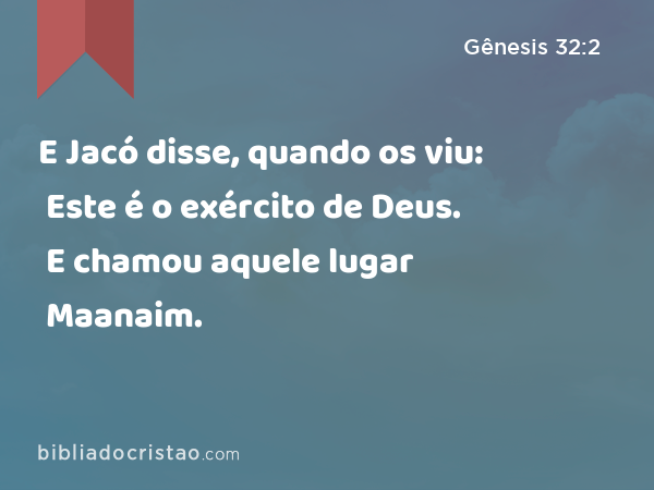 E Jacó disse, quando os viu: Este é o exército de Deus. E chamou aquele lugar Maanaim. - Gênesis 32:2