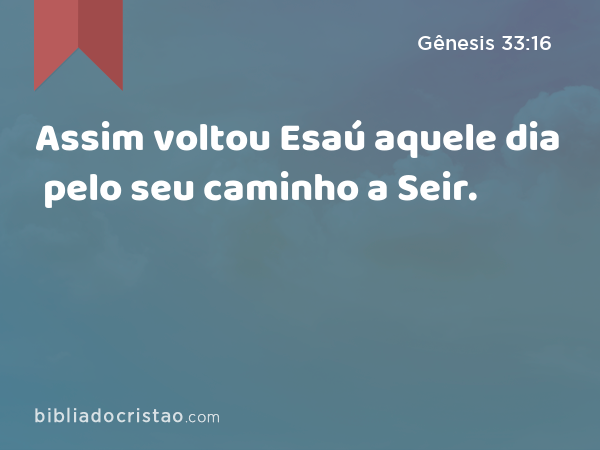 Assim voltou Esaú aquele dia pelo seu caminho a Seir. - Gênesis 33:16