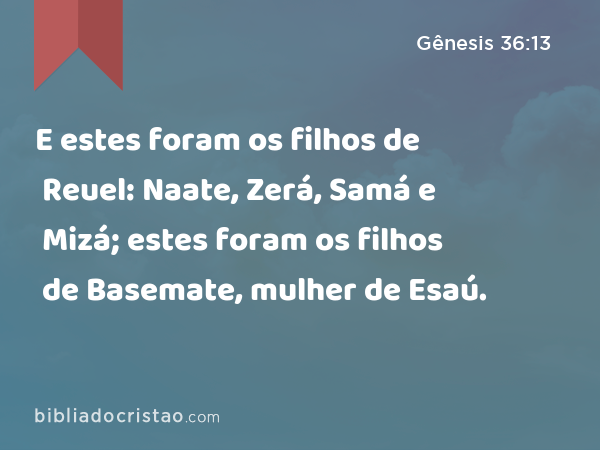 E estes foram os filhos de Reuel: Naate, Zerá, Samá e Mizá; estes foram os filhos de Basemate, mulher de Esaú. - Gênesis 36:13