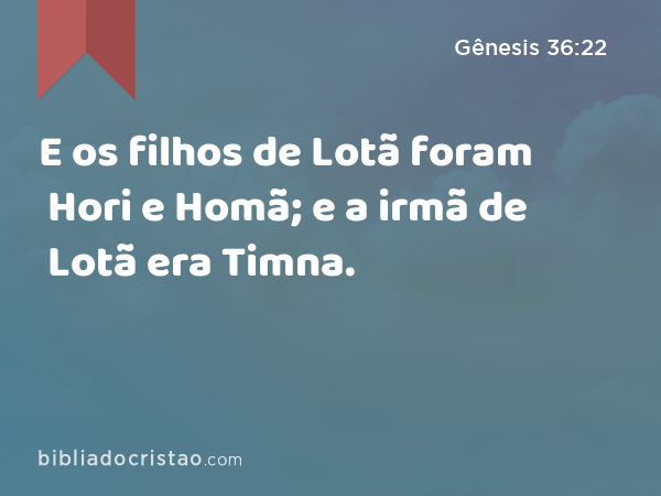 E os filhos de Lotã foram Hori e Homã; e a irmã de Lotã era Timna. - Gênesis 36:22