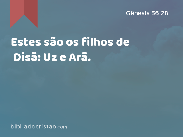 Estes são os filhos de Disã: Uz e Arã. - Gênesis 36:28