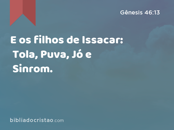 E os filhos de Issacar: Tola, Puva, Jó e Sinrom. - Gênesis 46:13