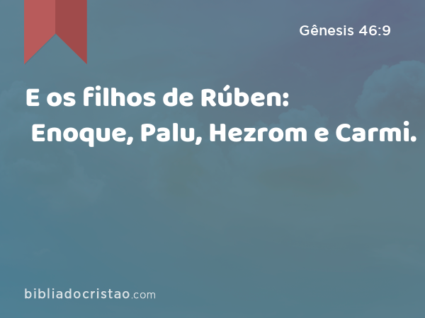 E os filhos de Rúben: Enoque, Palu, Hezrom e Carmi. - Gênesis 46:9