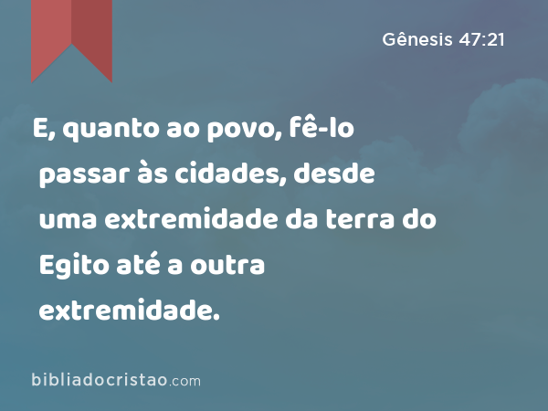 E, quanto ao povo, fê-lo passar às cidades, desde uma extremidade da terra do Egito até a outra extremidade. - Gênesis 47:21