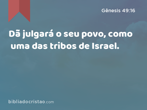 Dã julgará o seu povo, como uma das tribos de Israel. - Gênesis 49:16