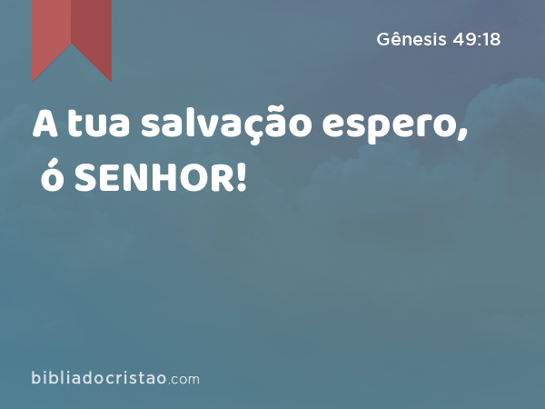 A tua salvação espero, ó SENHOR! - Gênesis 49:18