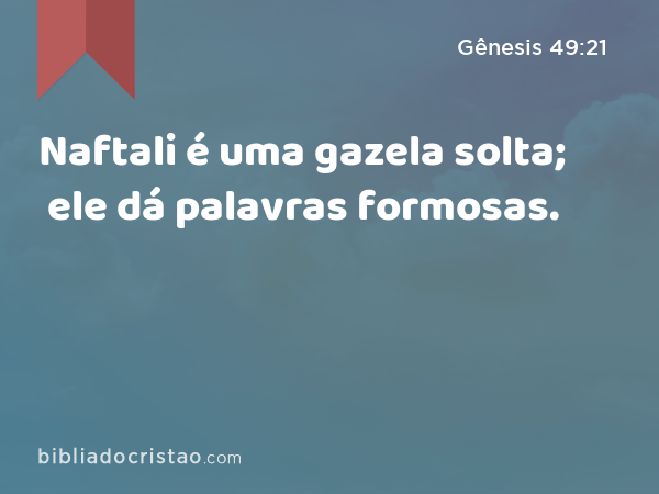 Naftali é uma gazela solta; ele dá palavras formosas. - Gênesis 49:21