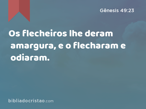 Os flecheiros lhe deram amargura, e o flecharam e odiaram. - Gênesis 49:23