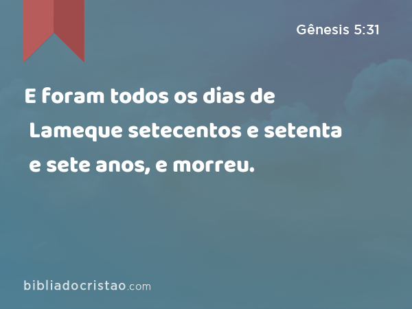 E foram todos os dias de Lameque setecentos e setenta e sete anos, e morreu. - Gênesis 5:31