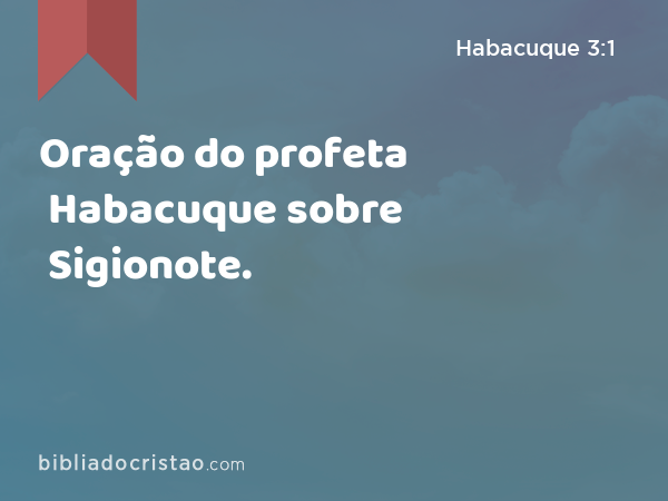 Oração do profeta Habacuque sobre Sigionote. - Habacuque 3:1