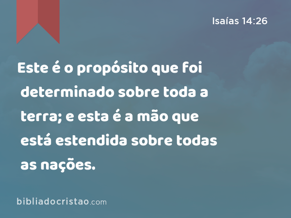 Este é o propósito que foi determinado sobre toda a terra; e esta é a mão que está estendida sobre todas as nações. - Isaías 14:26