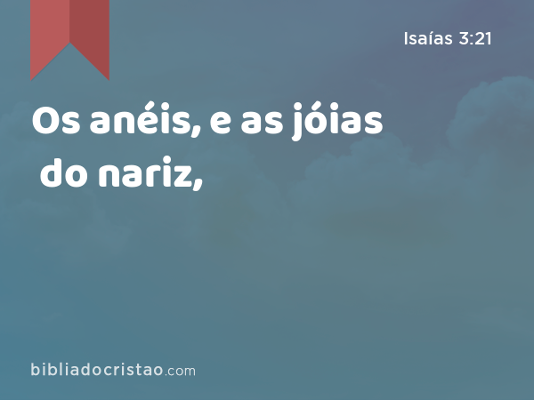 Os anéis, e as jóias do nariz, - Isaías 3:21