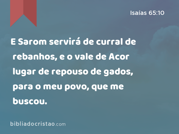 E Sarom servirá de curral de rebanhos, e o vale de Acor lugar de repouso de gados, para o meu povo, que me buscou. - Isaías 65:10