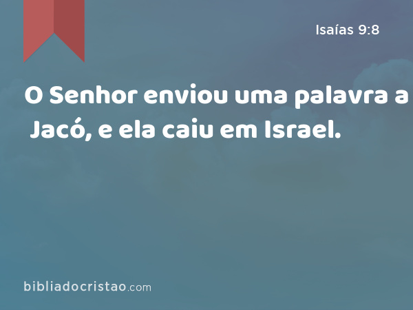 O Senhor enviou uma palavra a Jacó, e ela caiu em Israel. - Isaías 9:8