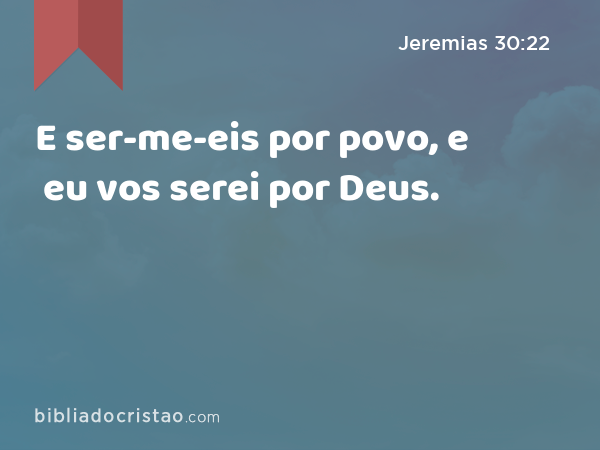 E ser-me-eis por povo, e eu vos serei por Deus. - Jeremias 30:22