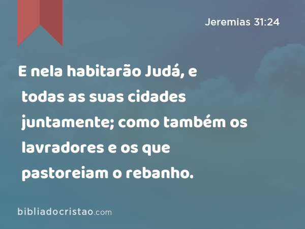 E nela habitarão Judá, e todas as suas cidades juntamente; como também os lavradores e os que pastoreiam o rebanho. - Jeremias 31:24