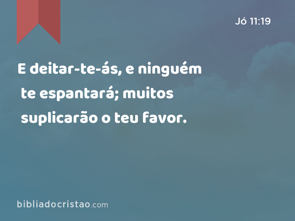 E deitar-te-ás, e ninguém te espantará; muitos suplicarão o teu favor. - Jó 11:19