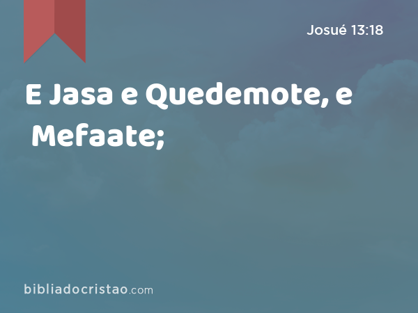 E Jasa e Quedemote, e Mefaate; - Josué 13:18