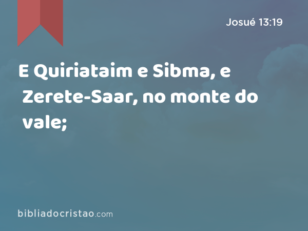 E Quiriataim e Sibma, e Zerete-Saar, no monte do vale; - Josué 13:19