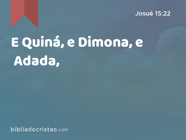 E Quiná, e Dimona, e Adada, - Josué 15:22