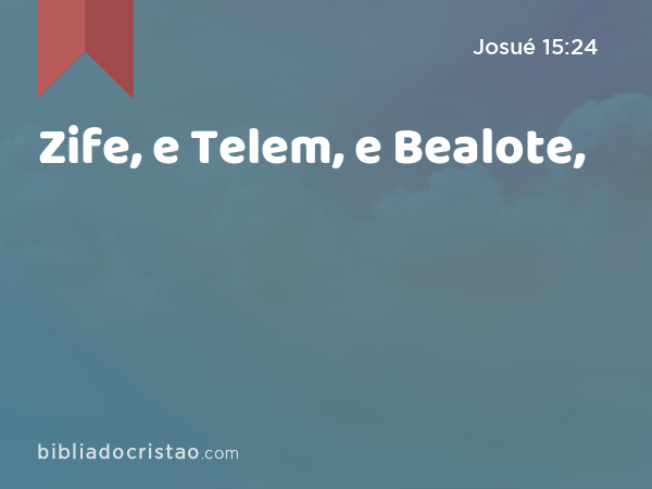 Zife, e Telem, e Bealote, - Josué 15:24